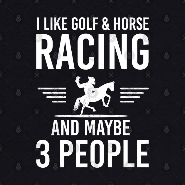 I Like Golf And Horse Racing And Maybe 3 People, Humorous Gift by Justbeperfect